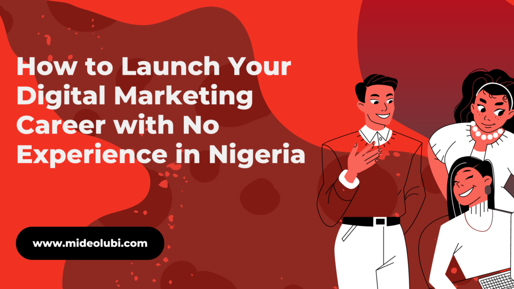 How to Launch Your Digital Marketing Career with No Experience in Nigeria